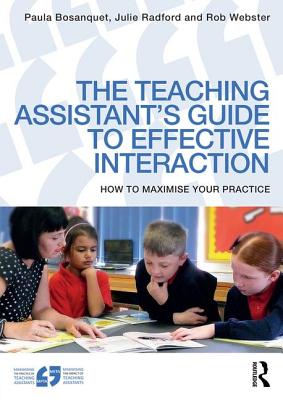 The Teaching Assistant's Guide to Effective Interaction: How to maximise your practice - Bosanquet, Paula, and Radford, Julie, and Webster, Rob