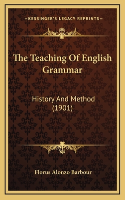 The Teaching of English Grammar: History and Method (1901) - Barbour, Florus Alonzo