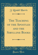 The Teaching of the Apostles and the Sibylline Books (Classic Reprint)