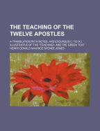 The Teaching of the Twelve Apostles; A Translation with Notes and Excursus (I. to IX.) Illustrative of the "Teaching" and the Greek Text - Spence-Jones, Henry Donald Maurice