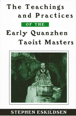 The Teachings and Practices of the Early Quanzhen Taoist Masters - Eskildsen, Stephen