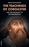 The Teachings of Zoroaster: And the Philosophy of the Parsi Religion