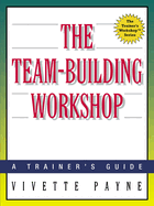 The Team-Building Workshop: A Trainer's Guide