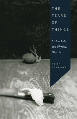 The Tears of Things: Melancholy and Physical Objects - Schwenger, Peter, Professor