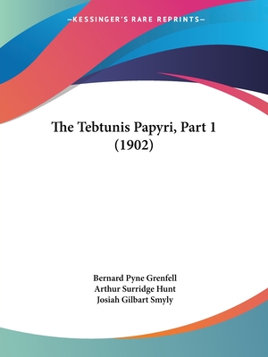 The Tebtunis Papyri, Part 1 (1902) - Grenfell, Bernard Pyne (Editor), and Hunt, Arthur Surridge (Editor), and Smyly, Josiah Gilbart (Editor)