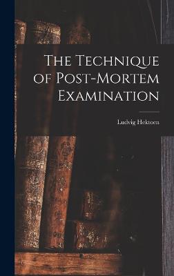 The Technique of Post-Mortem Examination - Hektoen, Ludvig