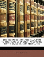 The Technique of Speech: A Guide to the Study of Diction According to the Principles of Resonance (Classic Reprint)