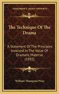 The Technique of the Drama: A Statement of the Principles Involved in the Value of Dramatic Material, in the Construction of Plays, and in Dramatic Criticism