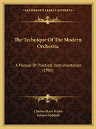 The Technique Of The Modern Orchestra: A Manual Of Practical Instrumentation (1906)