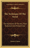 The Technique of the Novel: The Elements of the Art, Their Evolution and Present Use