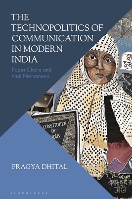 The Technopolitics of Communication in Modern India: Paper Chains and Viral Phenomena - Dhital, Pragya