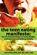 The Teen Eating Manifesto: The Ten Essential Steps to Losing Weight, Looking Great and Getting Healthy