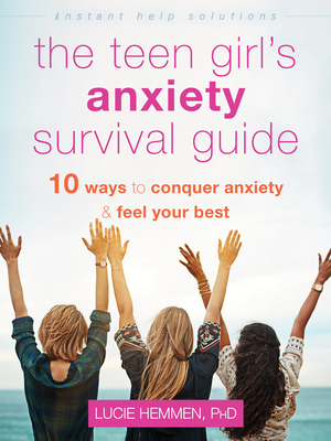 The Teen Girl's Anxiety Survival Guide: Ten Ways to Conquer Anxiety and Feel Your Best - Hemmen, Lucie, PhD