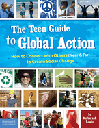 The Teen Guide to Global Action: How to Connect with Others (Near and Far) to Create Social Change