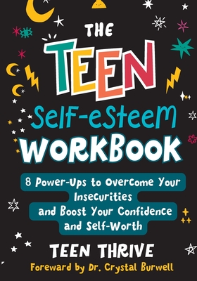 The Teen Self-Esteem Workbook: 8 Power-Ups to Overcome Your Insecurities and Boost Your Confidence and Self-Worth - Thrive, Teen