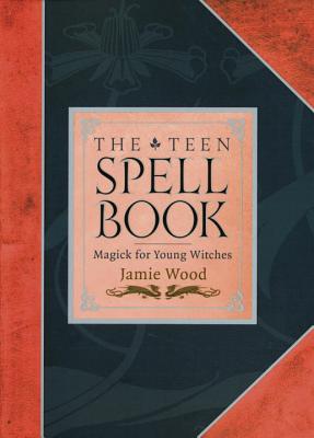 The Teen Spell Book: Magick for Young Witches - Wood, Jamie