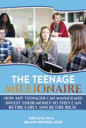 The Teenage Millionaire: How Any Teenager Can Manage and Invest Their Money So They Can Retire Early and Retire Rich.