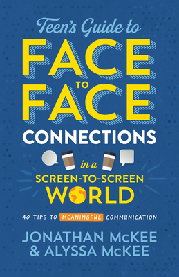 The Teen's Guide to Face-To-Face Connections in a Screen-To-Screen World: 40 Tips to Meaningful Communication - McKee, Jonathan, and McKee, Alyssa