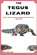The Tegus Lizard Care Guide: Expert Tips For Housing, Feeding, And Training Your Tegu Lizard