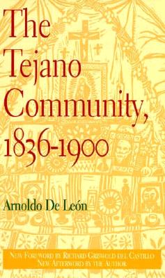 The Tejano Community, 18361900 - de Leon, Arnoldo, PH.D., and Del Castillo, Richard Griswold (Foreword by), and Richard Griswold Del Castillo (Foreword by)