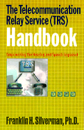 The Telecommunication Relay Service (TRS) Handbook: Empowering the Hearing and Speech Impaired