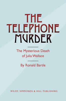 The Telephone Murder: The Mysterious Death of Julia Wallace - Bartle, Ronald