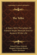 The Teller: A Story; With the Letters of Edward Noyes Westcott and an Account of His Life