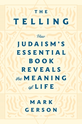 The Telling: How Judaism's Essential Book Reveals the Meaning of Life - Gerson, Mark