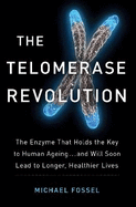 The Telomerase Revolution: The Story of the Scientific Breakthrough That Holds the Key to Human Ageing
