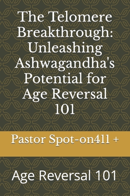 The Telomere Breakthrough: Unleashing Ashwagandha's Potential for Age Reversal 101: Age Reversal 101 - Smith, Houston, and +, Pastor Spot-On411