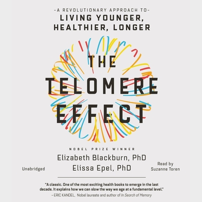 The Telomere Effect Lib/E: A Revolutionary Approach to Living Younger, Healthier, Longer - Blackburn, and Epel, Elissa, and Toren, Suzanne (Read by)