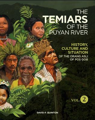 THE TEMIARS OF THE PUYAN RIVER VOL 2: HISTORY, CULTURE AND SITUATION OF THE ORANG ASLI OF POS GOB - Quinton, David P.