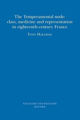 The Temperamental Nude: Class, Medicine and Representation in eighteenth-century France - Halliday, Tony