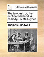 The Tempest: Or, the Enchanted Island. a Comedy. by Mr. Dryden.