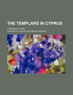 The Templars in Cyprus; A Dramatic Poem