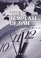 The Template of Time: Our Destiny Decoded