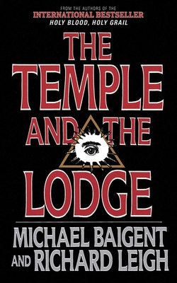 The Temple and the Lodge: The Strange and Fascinating History of the Knights Templar and the Freemasons - Baigent, Michael, and Leigh, Richard