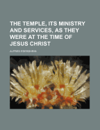 The Temple, Its Ministry and Services as They Were at the Time of Jesus Christ