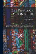The Temple of Mut in Asher: An Account of the Excavation of the Temple and of the Religious Representations and Objects Found Therein, As Illustrating the History of Egypt and the Main Religious Ideas of the Egyptians