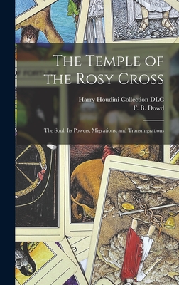 The Temple of the Rosy Cross: The Soul, Its Powers, Migrations, and Transmigrations - Dowd, F B (Freeman Benjamin) (Creator), and Harry Houdini Collection (Library of (Creator)