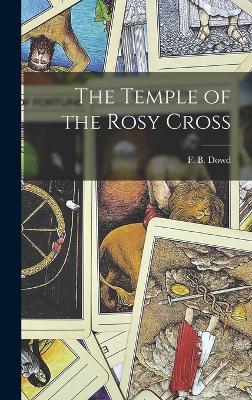 The Temple of the Rosy Cross - Dowd, F B (Freeman Benjamin) (Creator)