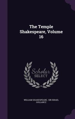 The Temple Shakespeare, Volume 16 - Shakespeare, William, and Sir Israel Gollancz (Creator)