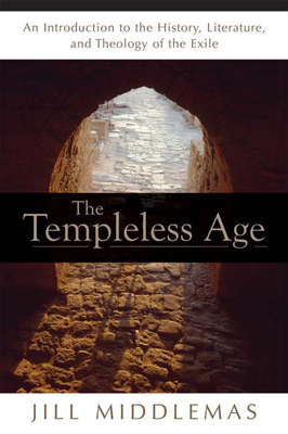 The Templeless Age: An Introduction to the History, Literature, and Theology of the Exile - Dechow, Jill Middlemas