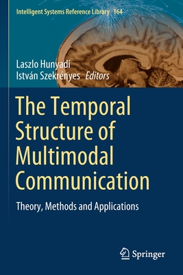 The Temporal Structure of Multimodal Communication: Theory, Methods and Applications - Hunyadi, Laszlo (Editor), and Szekrnyes, Istvn (Editor)