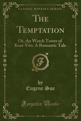 The Temptation: Or, the Watch Tower of Koat-Vn: A Romantic Tale (Classic Reprint) - Sue, Eugene