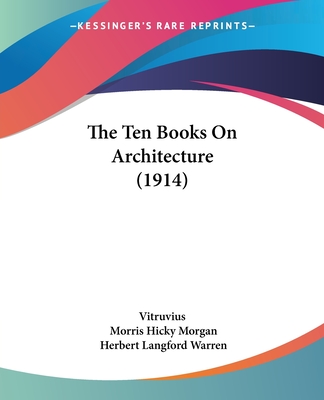 The Ten Books On Architecture (1914) - Vitruvius, and Morgan, Morris Hicky (Translated by)