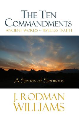 The Ten Commandments: Ancient Words - Timeless Truth - Williams, J Rodman, Mr.
