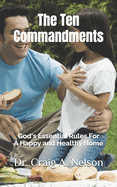 The Ten Commandments: God's Essential Rules For A Happy and Healthy Home