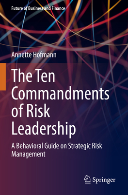 The Ten Commandments of Risk Leadership: A Behavioral Guide on Strategic Risk Management - Hofmann, Annette