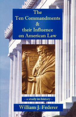 The Ten Commandments & their Influence on American Law - a study in history - Federer, William J